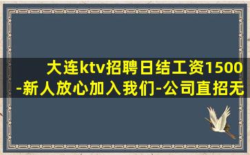 大连ktv招聘日结工资1500-新人放心加入我们-公司直招无